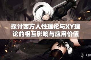 探讨西方人性理论与XY理论的相互影响与应用价值