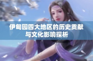 伊甸园四大地区的历史贡献与文化影响探析