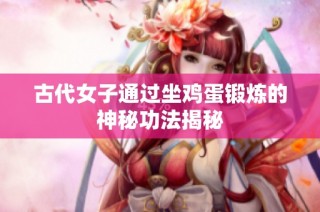 古代女子通过坐鸡蛋锻炼的神秘功法揭秘
