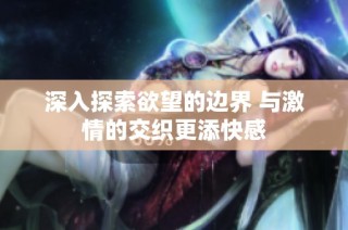 深入探索欲望的边界 与激情的交织更添快感