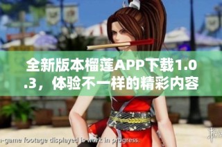 全新版本榴莲APP下载1.0.3，体验不一样的精彩内容