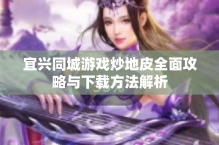 宜兴同城游戏炒地皮全面攻略与下载方法解析