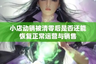 小店动销被清零后是否还能恢复正常运营与销售