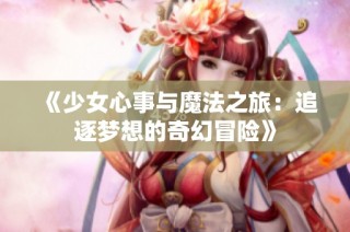 《少女心事与魔法之旅：追逐梦想的奇幻冒险》