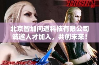北京智加问道科技有限公司诚邀人才加入，共创未来！