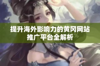 提升海外影响力的黄冈网站推广平台全解析