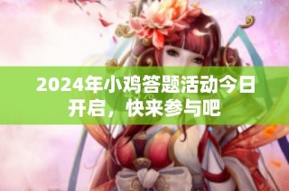 2024年小鸡答题活动今日开启，快来参与吧