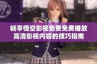 畅享悟空影视免费免费播放高清影视内容的技巧指南