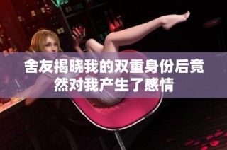 舍友揭晓我的双重身份后竟然对我产生了感情