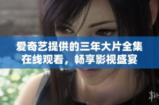 爱奇艺提供的三年大片全集在线观看，畅享影视盛宴