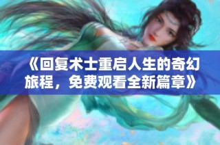 《回复术士重启人生的奇幻旅程，免费观看全新篇章》
