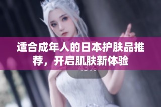 适合成年人的日本护肤品推荐，开启肌肤新体验