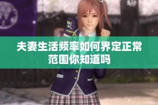 夫妻生活频率如何界定正常范围你知道吗