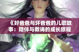 《好爸爸与坏爸爸的儿歌故事：陪伴与教诲的成长旅程》