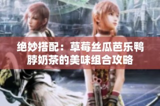 绝妙搭配：草莓丝瓜芭乐鸭脖奶茶的美味组合攻略