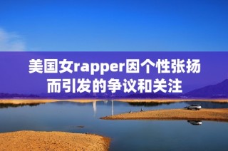 美国女rapper因个性张扬而引发的争议和关注