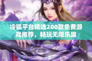 冷狐平台精选200款免费游戏推荐，畅玩无限乐趣