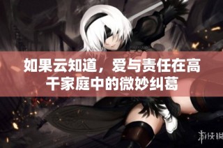 如果云知道，爱与责任在高干家庭中的微妙纠葛