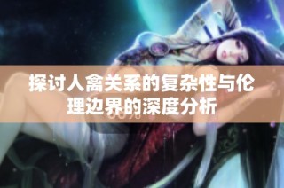 探讨人禽关系的复杂性与伦理边界的深度分析