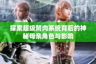 探索超级胬肉系统背后的神秘母亲角色与影响