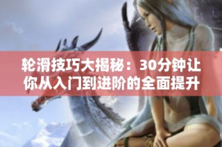 轮滑技巧大揭秘：30分钟让你从入门到进阶的全面提升