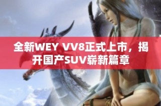 全新WEY VV8正式上市，揭开国产SUV崭新篇章