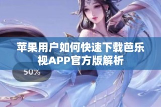 苹果用户如何快速下载芭乐视APP官方版解析