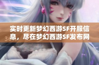 实时更新梦幻西游SF开服信息，尽在梦幻西游SF发布网！