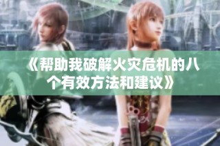 《帮助我破解火灾危机的八个有效方法和建议》