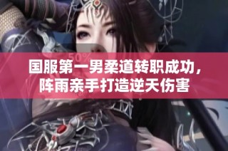 国服第一男柔道转职成功，阵雨亲手打造逆天伤害
