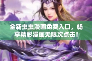全新虫虫漫画免费入口，畅享精彩漫画无限次点击！