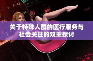 关于特殊人群的医疗服务与社会关注的双重探讨