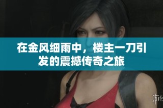 在金风细雨中，楼主一刀引发的震撼传奇之旅