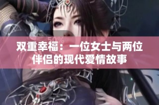 双重幸福：一位女士与两位伴侣的现代爱情故事