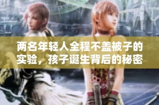 两名年轻人全程不盖被子的实验，孩子诞生背后的秘密揭晓