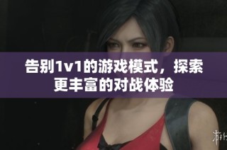 告别1v1的游戏模式，探索更丰富的对战体验