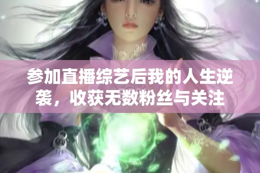 参加直播综艺后我的人生逆袭，收获无数粉丝与关注