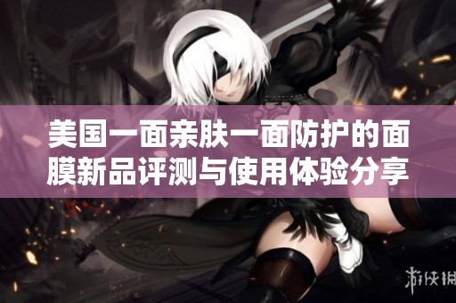美国一面亲肤一面防护的面膜新品评测与使用体验分享