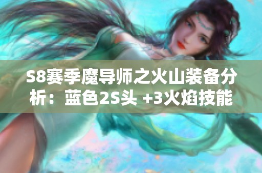 S8赛季魔导师之火山装备分析：蓝色2S头 +3火焰技能 +20施法详解