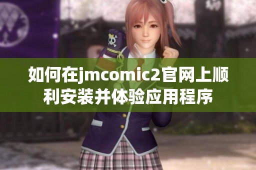 如何在jmcomic2官网上顺利安装并体验应用程序