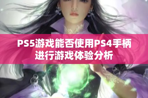 PS5游戏能否使用PS4手柄进行游戏体验分析