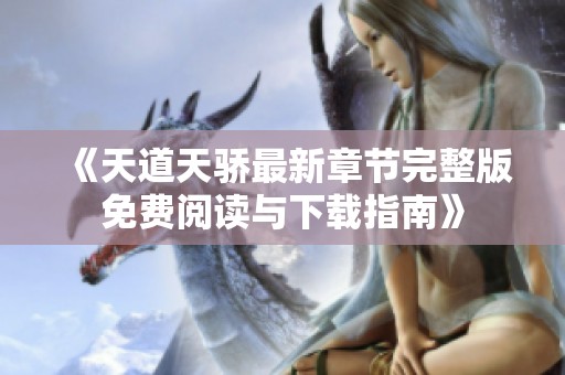 《天道天骄最新章节完整版免费阅读与下载指南》