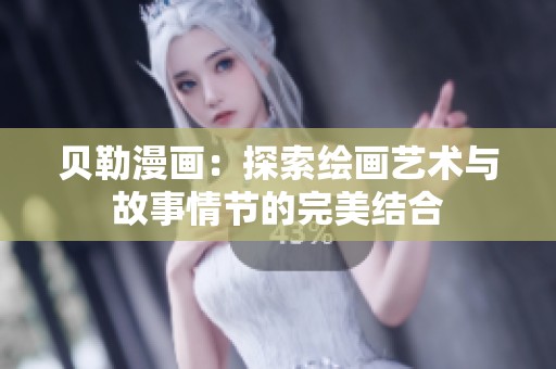 贝勒漫画：探索绘画艺术与故事情节的完美结合