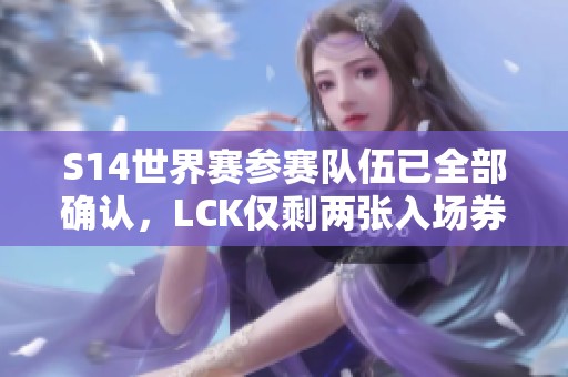 S14世界赛参赛队伍已全部确认，LCK仅剩两张入场券