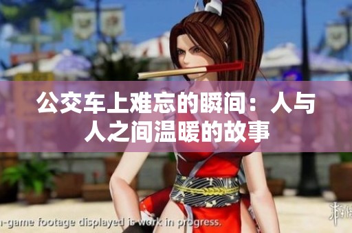 公交车上难忘的瞬间：人与人之间温暖的故事