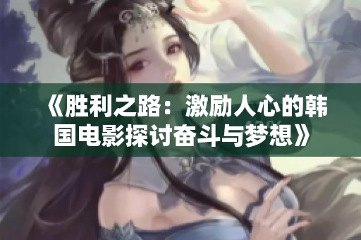 《胜利之路：激励人心的韩国电影探讨奋斗与梦想》