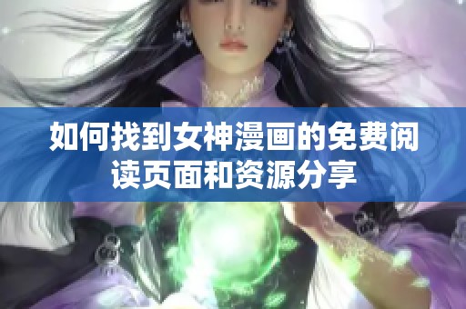 如何找到女神漫画的免费阅读页面和资源分享