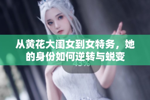 从黄花大闺女到女特务，她的身份如何逆转与蜕变