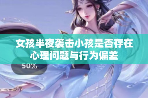 女孩半夜袭击小孩是否存在心理问题与行为偏差