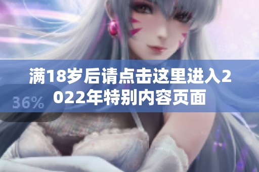 满18岁后请点击这里进入2022年特别内容页面